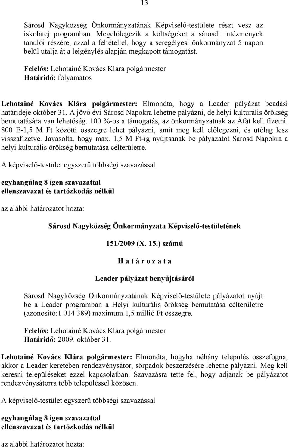 Felelős: Lehotainé Kovács Klára polgármester Határidő: folyamatos Lehotainé Kovács Klára polgármester: Elmondta, hogy a Leader pályázat beadási határideje október 31.