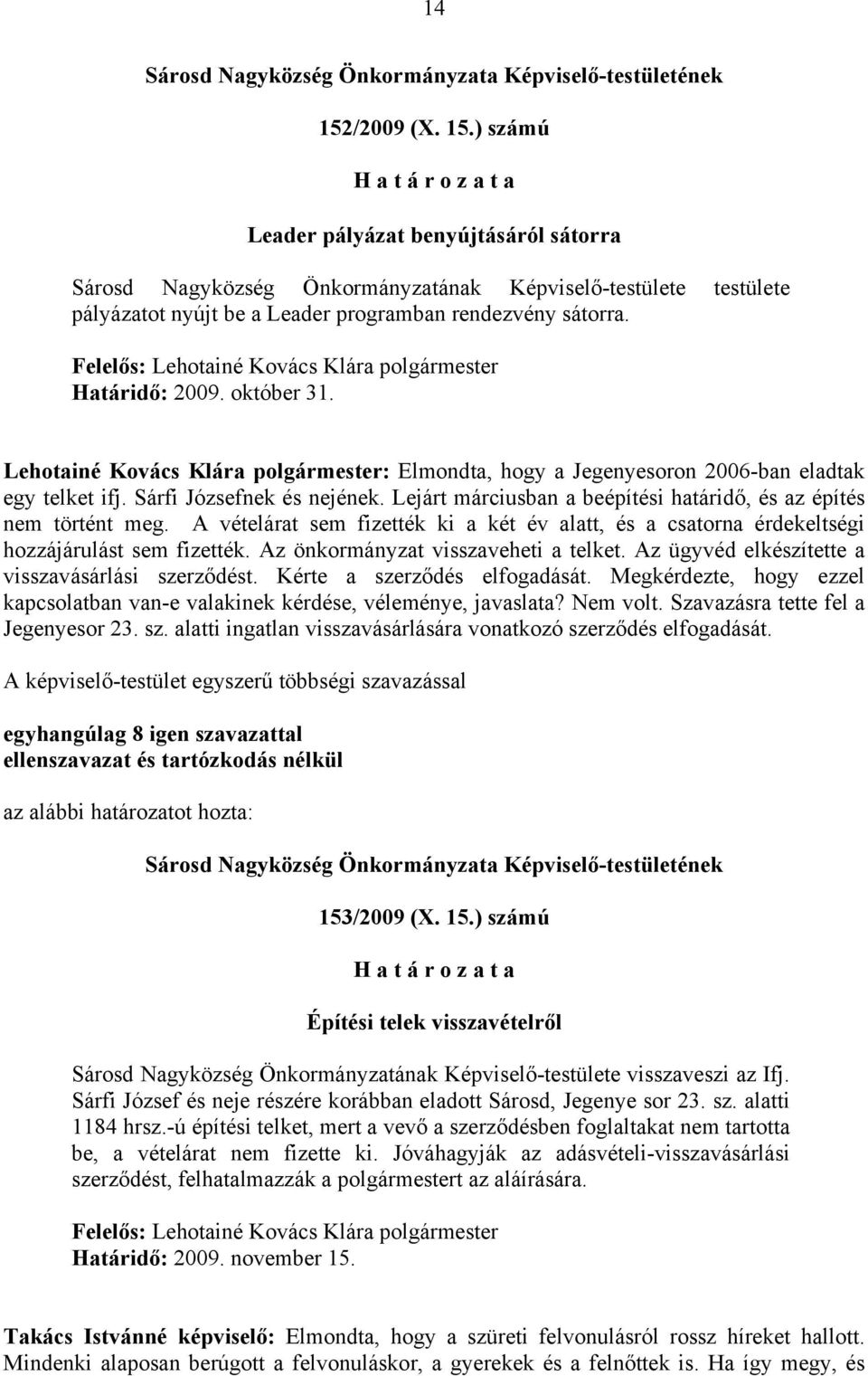 Lejárt márciusban a beépítési határidő, és az építés nem történt meg. A vételárat sem fizették ki a két év alatt, és a csatorna érdekeltségi hozzájárulást sem fizették.