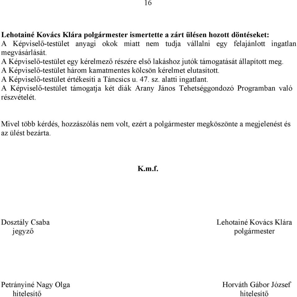 A Képviselő-testület értékesíti a Táncsics u. 47. sz. alatti ingatlant. A Képviselő-testület támogatja két diák Arany János Tehetséggondozó Programban való részvételét.