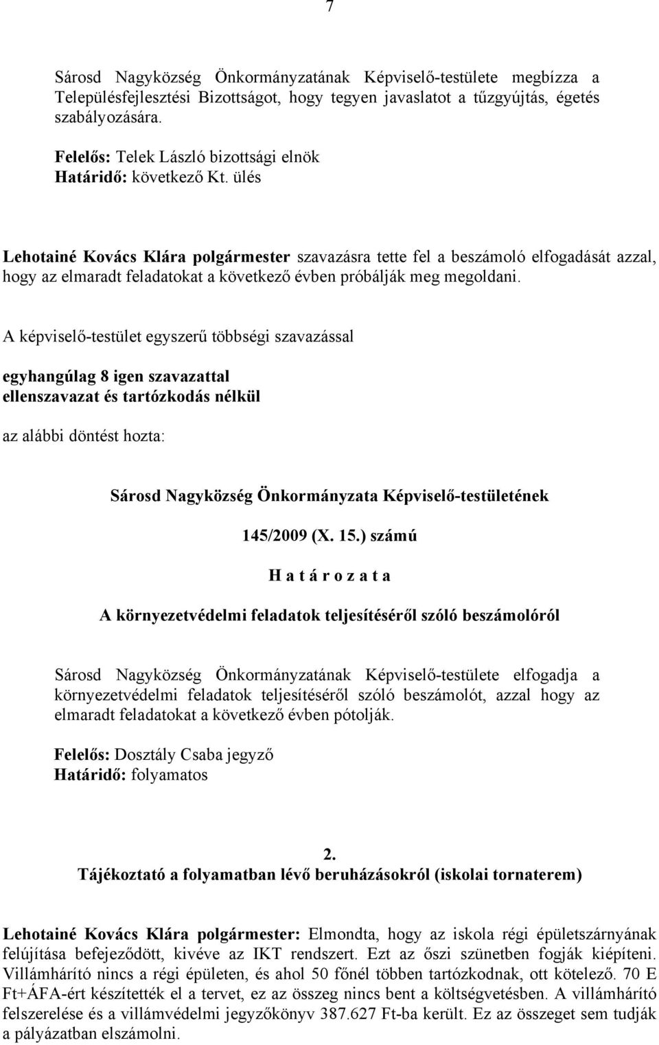 ülés Lehotainé Kovács Klára polgármester szavazásra tette fel a beszámoló elfogadását azzal, hogy az elmaradt feladatokat a következő évben próbálják meg megoldani.