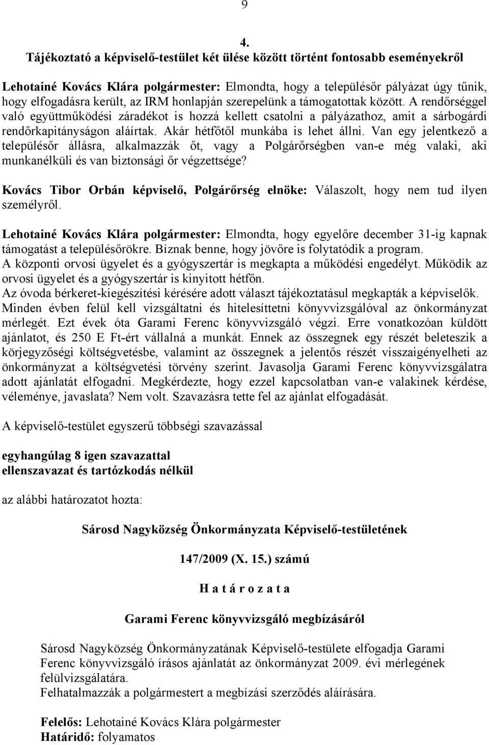 Akár hétfőtől munkába is lehet állni. Van egy jelentkező a településőr állásra, alkalmazzák őt, vagy a Polgárőrségben van-e még valaki, aki munkanélküli és van biztonsági őr végzettsége?