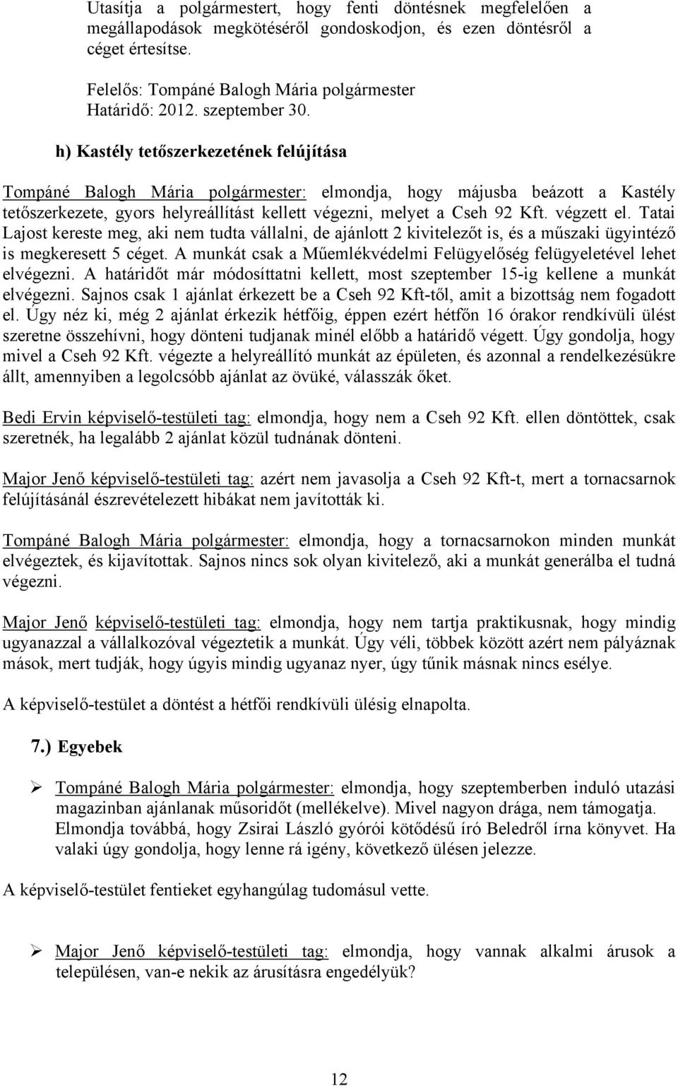 végzett el. Tatai Lajost kereste meg, aki nem tudta vállalni, de ajánlott 2 kivitelezőt is, és a műszaki ügyintéző is megkeresett 5 céget.