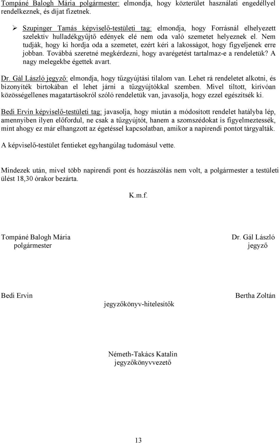 Nem tudják, hogy ki hordja oda a szemetet, ezért kéri a lakosságot, hogy figyeljenek erre jobban. Továbbá szeretné megkérdezni, hogy avarégetést tartalmaz-e a rendeletük?