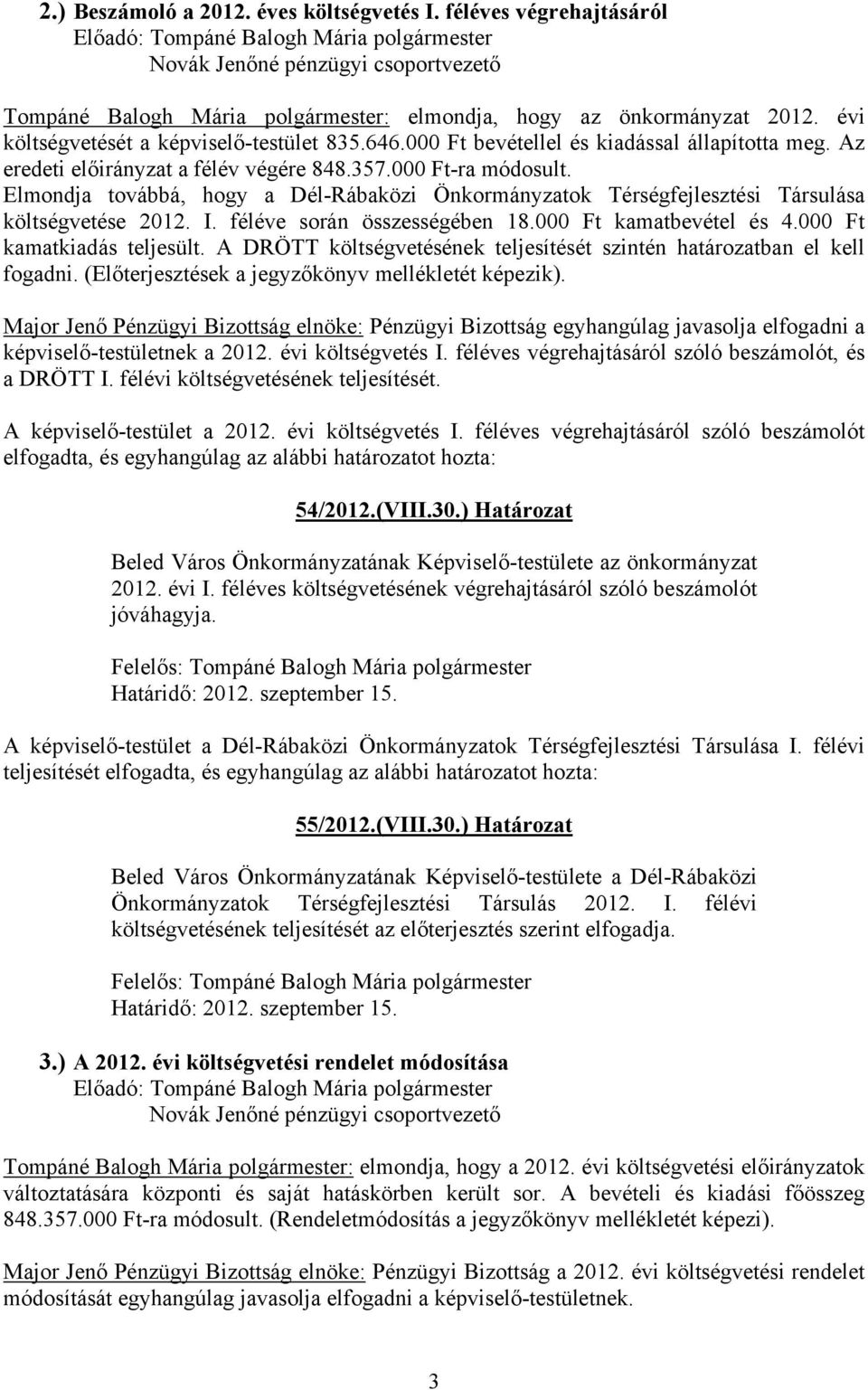 Elmondja továbbá, hogy a Dél-Rábaközi Önkormányzatok Térségfejlesztési Társulása költségvetése 2012. I. féléve során összességében 18.000 Ft kamatbevétel és 4.000 Ft kamatkiadás teljesült.