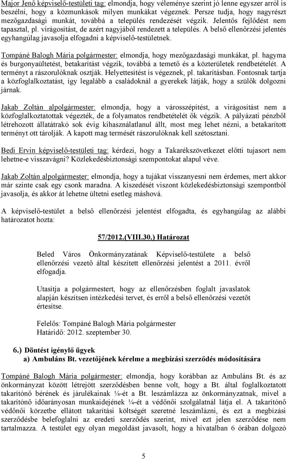 A belső ellenőrzési jelentés egyhangúlag javasolja elfogadni a képviselő-testületnek. Tompáné Balogh Mária polgármester: elmondja, hogy mezőgazdasági munkákat, pl.