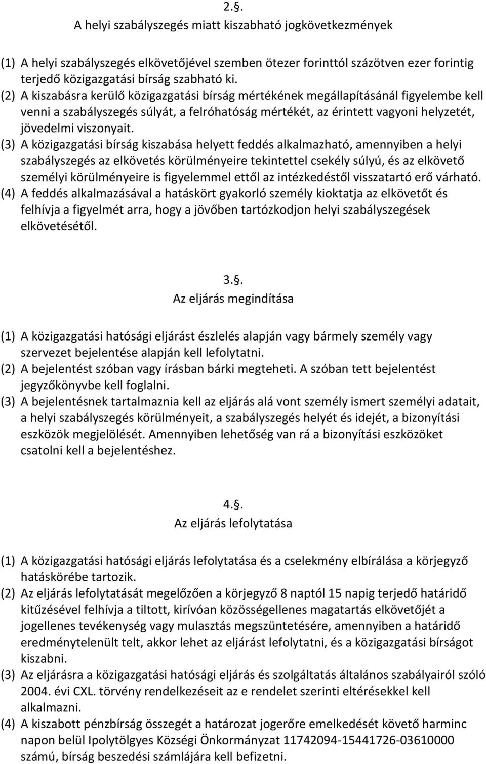 (3) A közigazgatási bírság kiszabása helyett feddés alkalmazható, amennyiben a helyi szabályszegés az elkövetés körülményeire tekintettel csekély súlyú, és az elkövető személyi körülményeire is