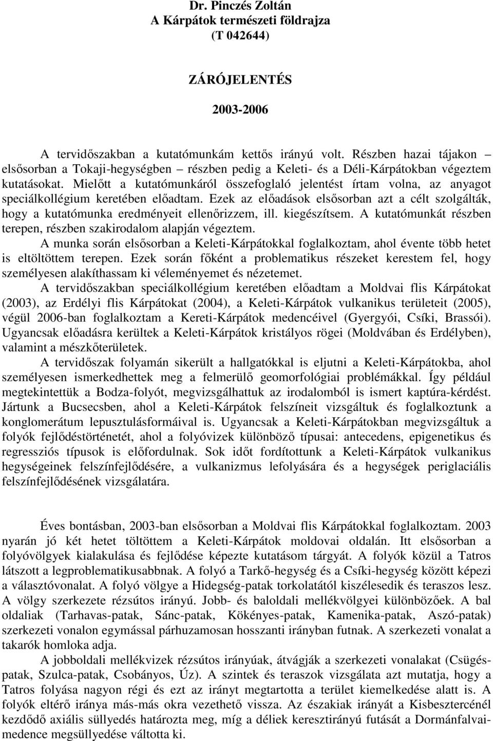 Mielőtt a kutatómunkáról összefoglaló jelentést írtam volna, az anyagot speciálkollégium keretében előadtam.