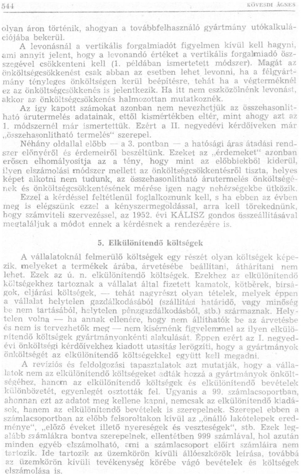 Magát az önköltségcsökkenést csak abban az esetben lehet levonni, ha a félgyártmány tényleges önköltségen kerül beépítésre, tehát ha a végterméknél ez az önköltségcsökkenés is jelentkezik.