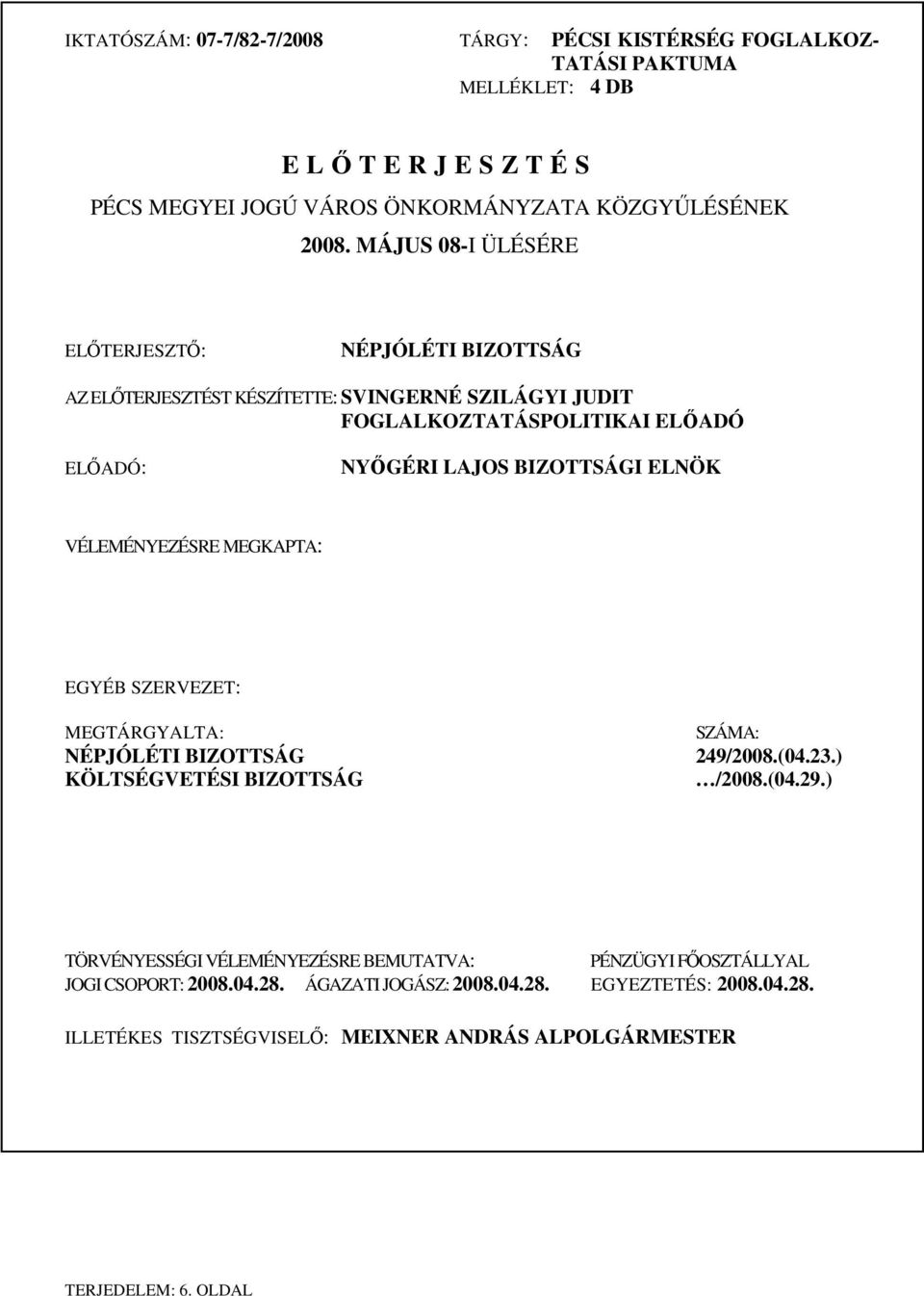 ELNÖK VÉLEMÉNYEZÉSRE MEGKAPTA: EGYÉB SZERVEZET: MEGTÁRGYALTA: SZÁMA: NÉPJÓLÉTI BIZOTTSÁG 249/2008.(04.23.) KÖLTSÉGVETÉSI BIZOTTSÁG /2008.(04.29.