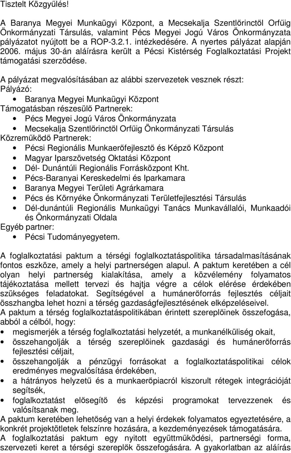 A pályázat megvalósításában az alábbi szervezetek vesznek részt: Pályázó: Baranya Megyei Munkaügyi Központ Támogatásban részesülő Partnerek: Pécs Megyei Jogú Város Önkormányzata Mecsekalja