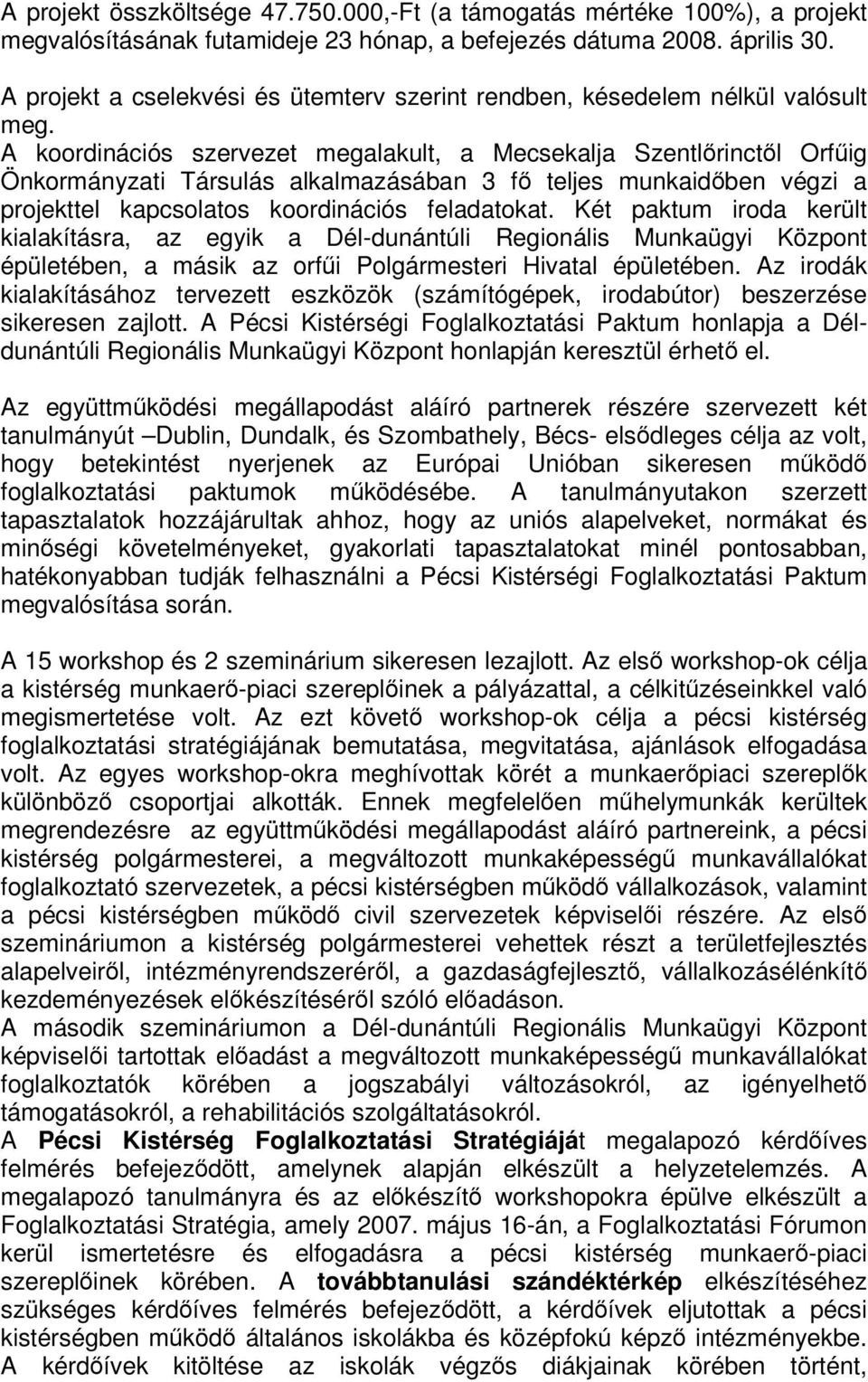 A koordinációs szervezet megalakult, a Mecsekalja Szentlőrinctől Orfűig Önkormányzati Társulás alkalmazásában 3 fő teljes munkaidőben végzi a projekttel kapcsolatos koordinációs feladatokat.