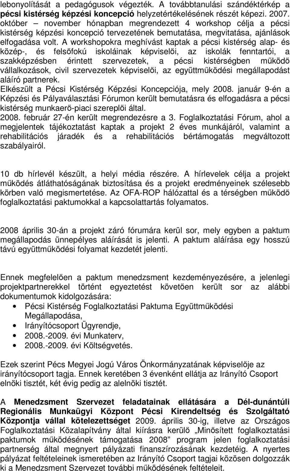 A workshopokra meghívást kaptak a pécsi kistérség alap- és közép-, és felsőfokú iskoláinak képviselői, az iskolák fenntartói, a szakképzésben érintett szervezetek, a pécsi kistérségben működő