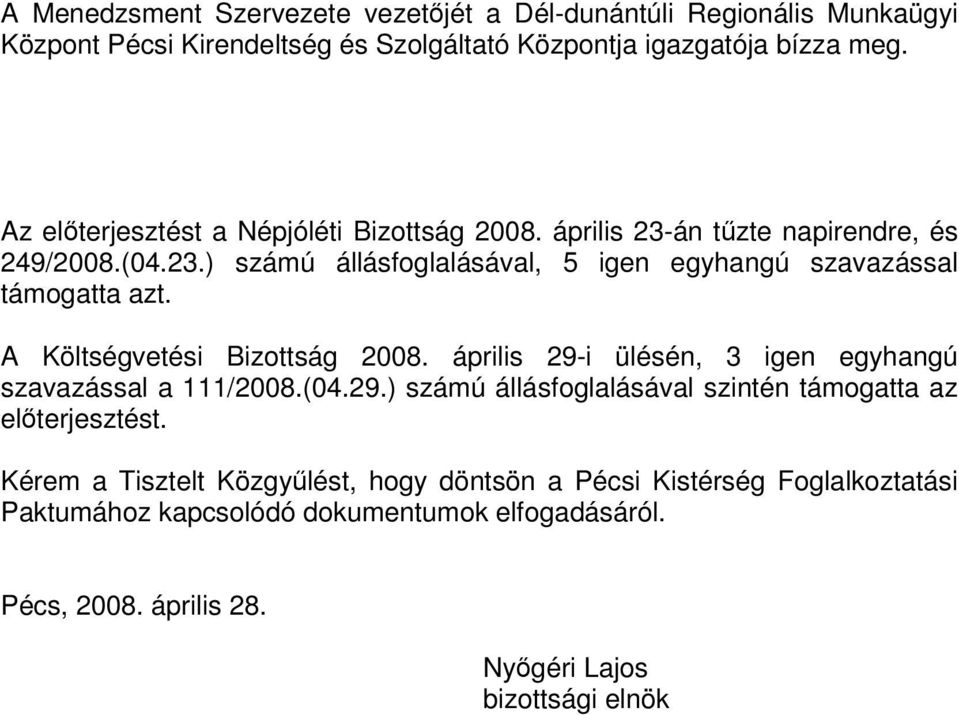 A Költségvetési Bizottság 2008. április 29-i ülésén, 3 igen egyhangú szavazással a 111/2008.(04.29.) számú állásfoglalásával szintén támogatta az előterjesztést.