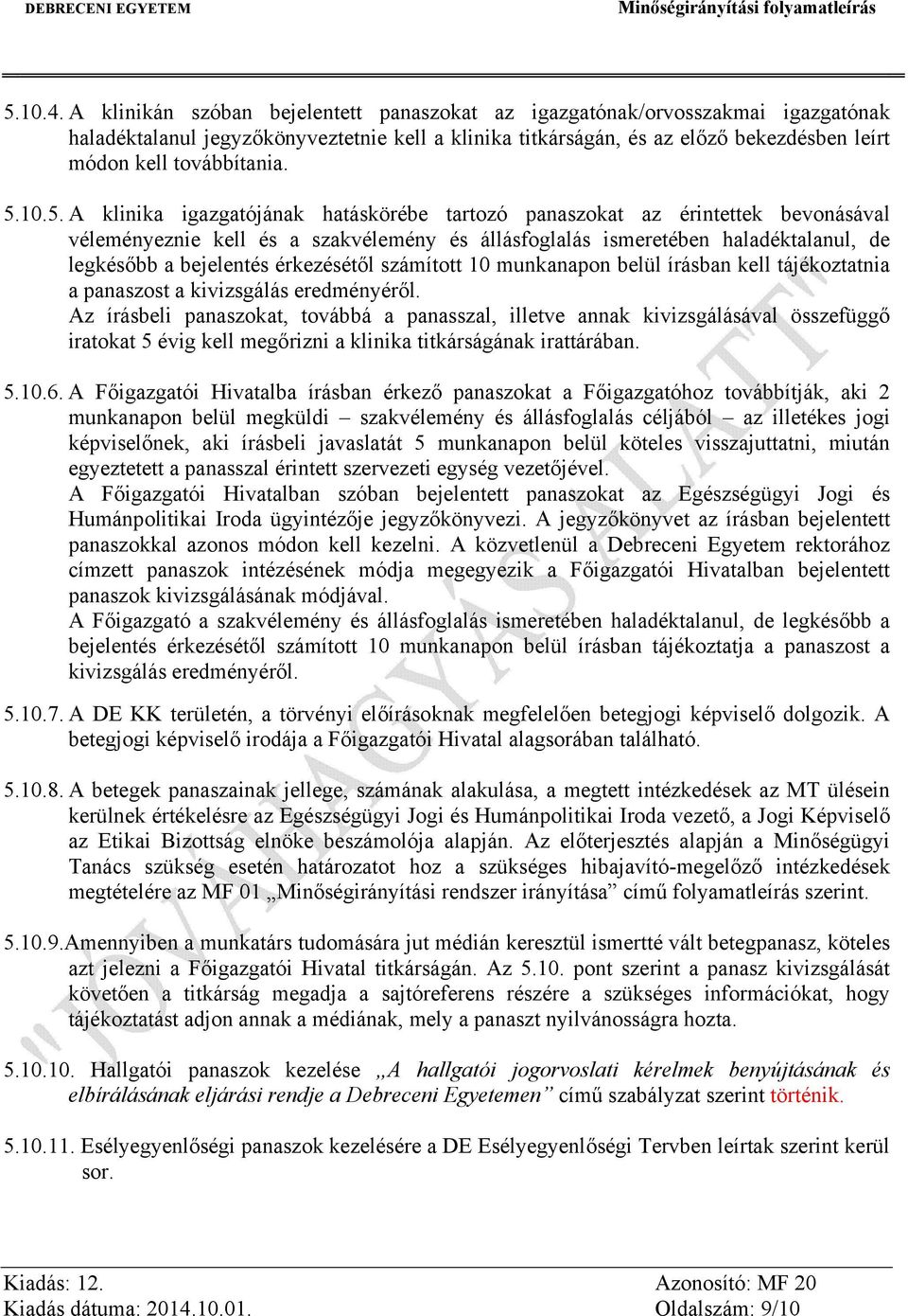 5.10.5. A klinika igazgatójának hatáskörébe tartozó panaszokat az érintettek bevonásával véleményeznie kell és a szakvélemény és állásfoglalás ismeretében haladéktalanul, de legkésőbb a bejelentés