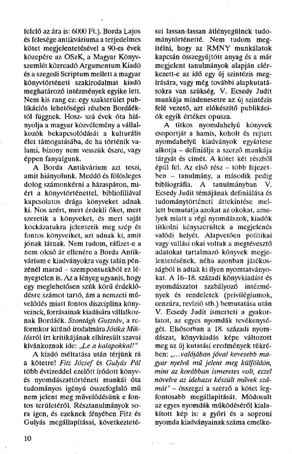 könyvtörténeti szakirodalmat kiadó meghatározó intézmények egyike lett. Nem kis rang ez: egy szakterület publikációs lehetőségei részben Bordáéktól függnek.