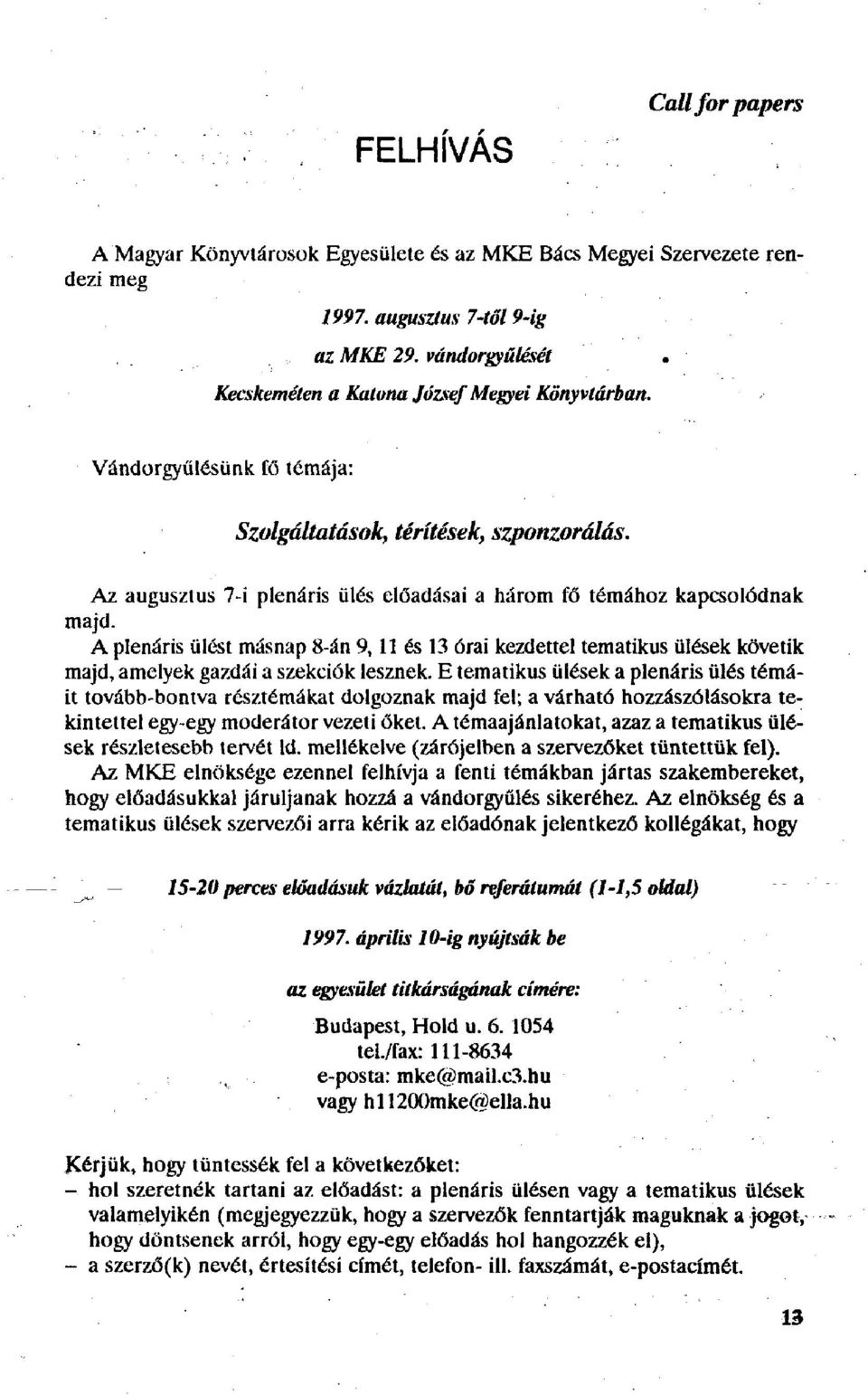 Az augusztus 7-i plenáris ülés előadásai a három fő témához kapcsolódnak majd. A plenáris ülést másnap 8-án 9,11 és 13 órai kezdettel tematikus ülések követik majd, amelyek gazdái a szekciók lesznek.