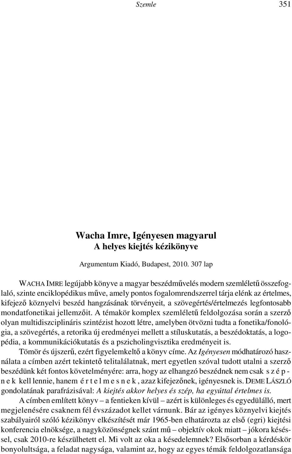 A függelékben rövid definíciók olvashatók a leggyakoribb terminusokról, továbbá a szerkesztők rövidítésjegyzékkel meg a hangtani és egyéb jelek magyarázatával igyekeztek segíteni a példák közti