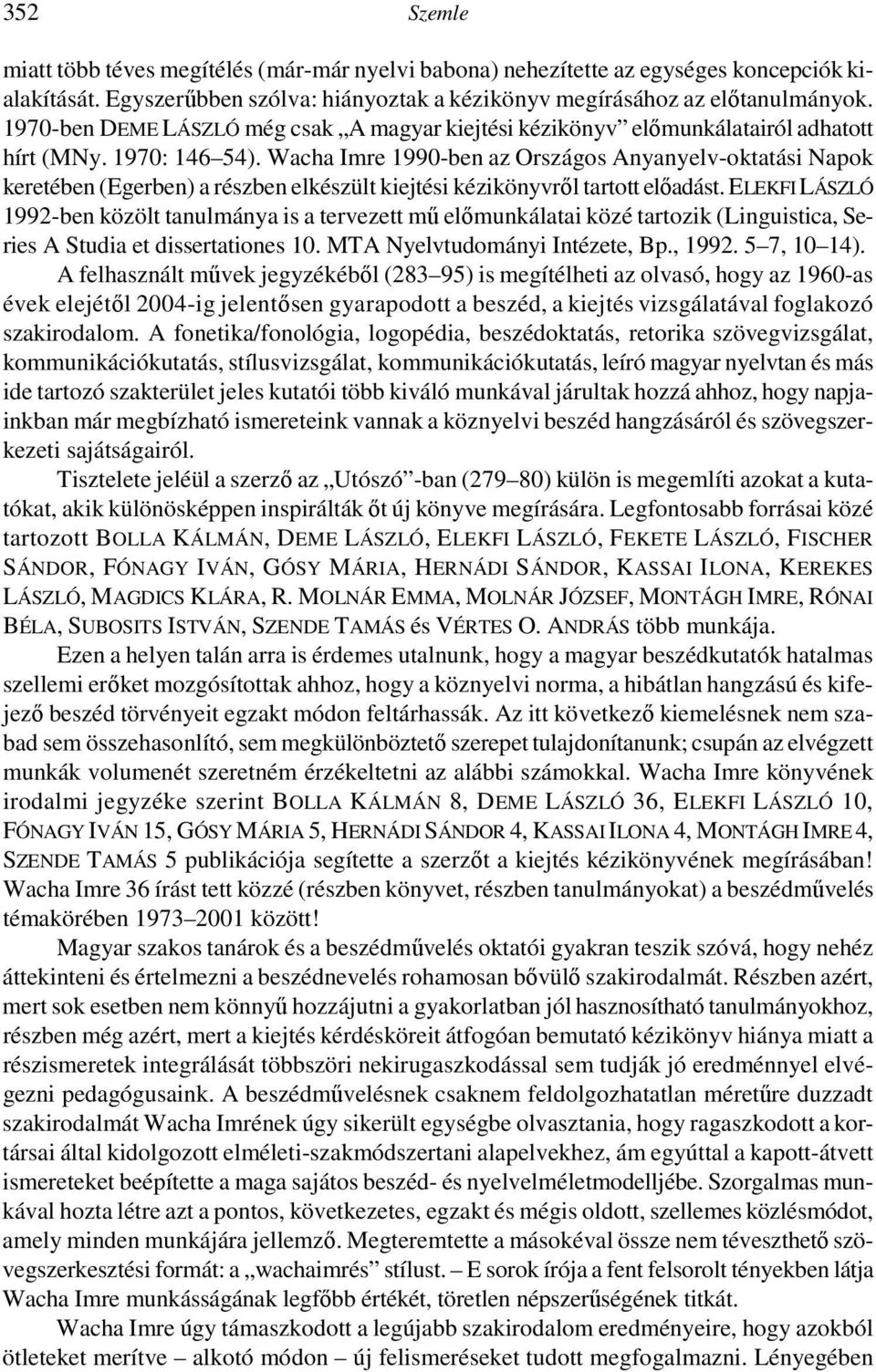 Wacha Imre 1990-ben az Országos Anyanyelv-oktatási Napok keretében (Egerben) a részben elkészült kiejtési kézikönyvről tartott előadást.