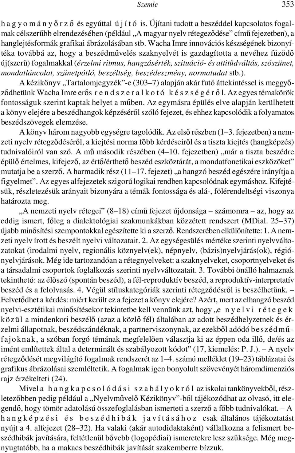 Wacha Imre innovációs készségének bizonyítéka továbbá az, hogy a beszédművelés szaknyelvét is gazdagította a nevéhez fűződő új(szerű) fogalmakkal (érzelmi ritmus, hangzásérték, szituáció- és