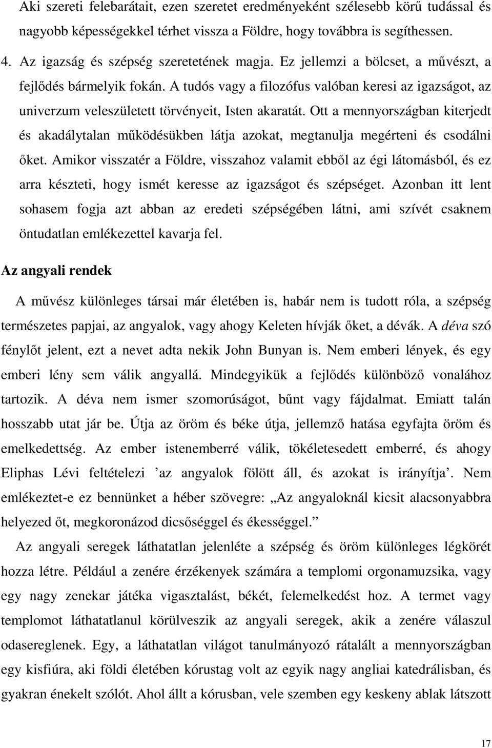 A tudós vagy a filozófus valóban keresi az igazságot, az univerzum veleszületett törvényeit, Isten akaratát.