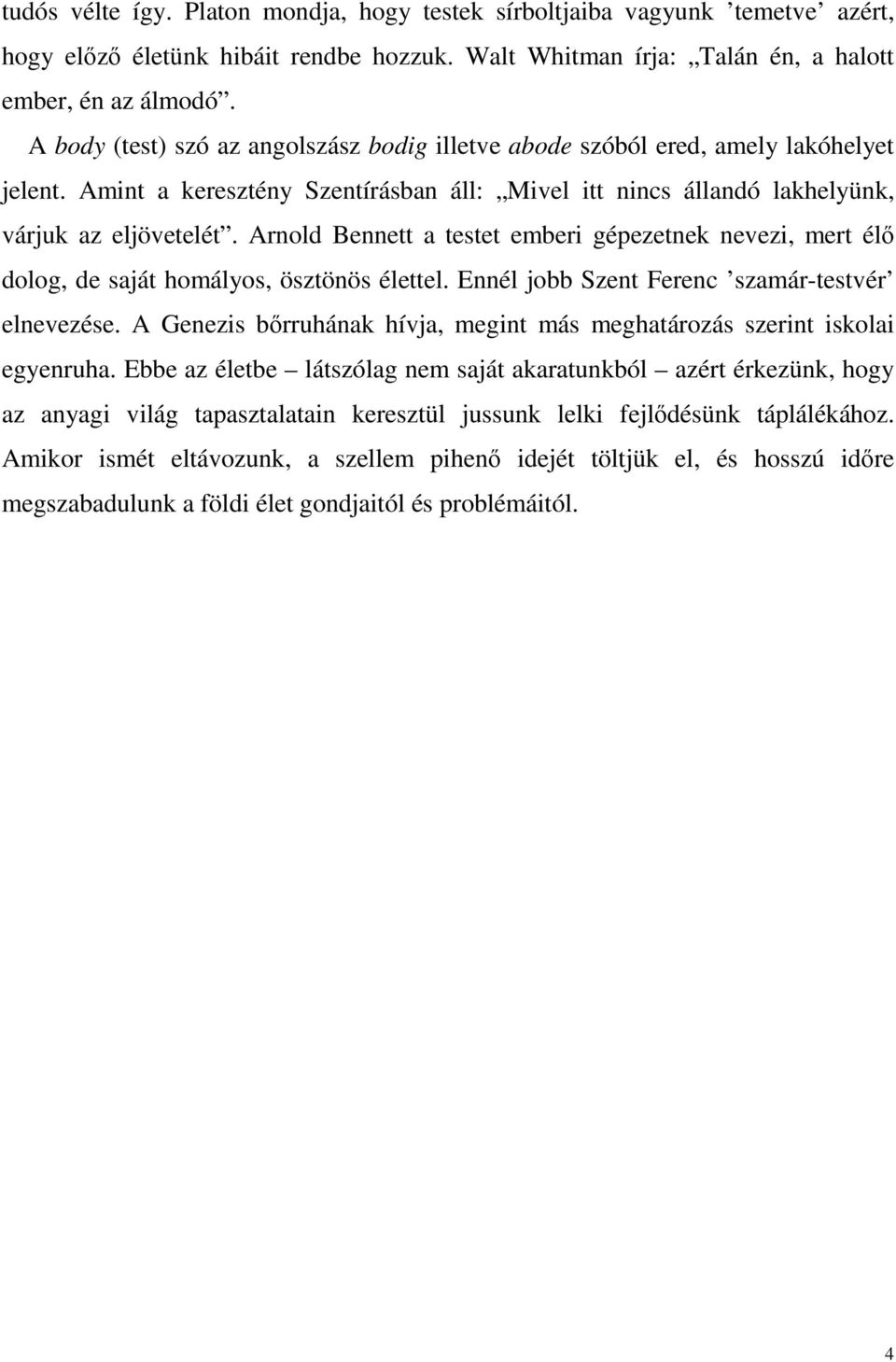 Arnold Bennett a testet emberi gépezetnek nevezi, mert élő dolog, de saját homályos, ösztönös élettel. Ennél jobb Szent Ferenc szamár-testvér elnevezése.