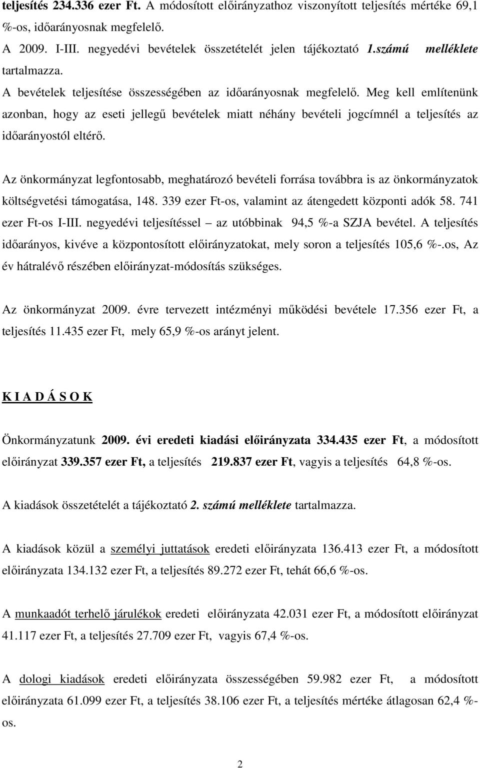 Meg kell említenünk azonban, hogy az eseti jellegő bevételek miatt néhány bevételi jogcímnél a teljesítés az idıarányostól eltérı.