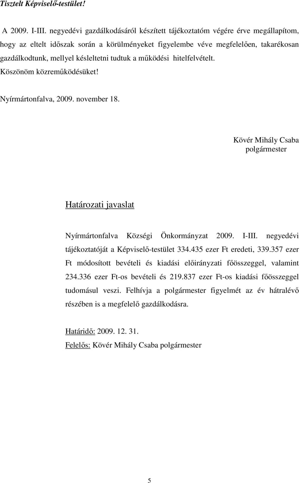 tudtuk a mőködési hitelfelvételt. Köszönöm közremőködésüket! Nyírmártonfalva, 2009. november 18. Kövér Mihály Csaba polgármester Határozati javaslat Nyírmártonfalva Községi Önkormányzat 2009. I-III.