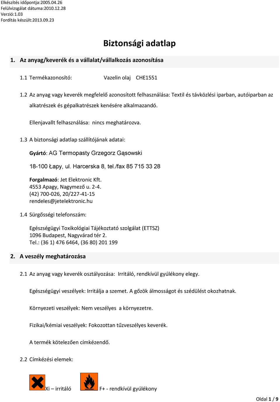 Ellenjavallt felhasználása: nincs meghatározva. 1.3 A biztonsági adatlap szállítójának adatai: Gyártó: AG Termopasty Grzegorz Gąsowski 18-100 Łapy, ul. Harcerska 8, tel.