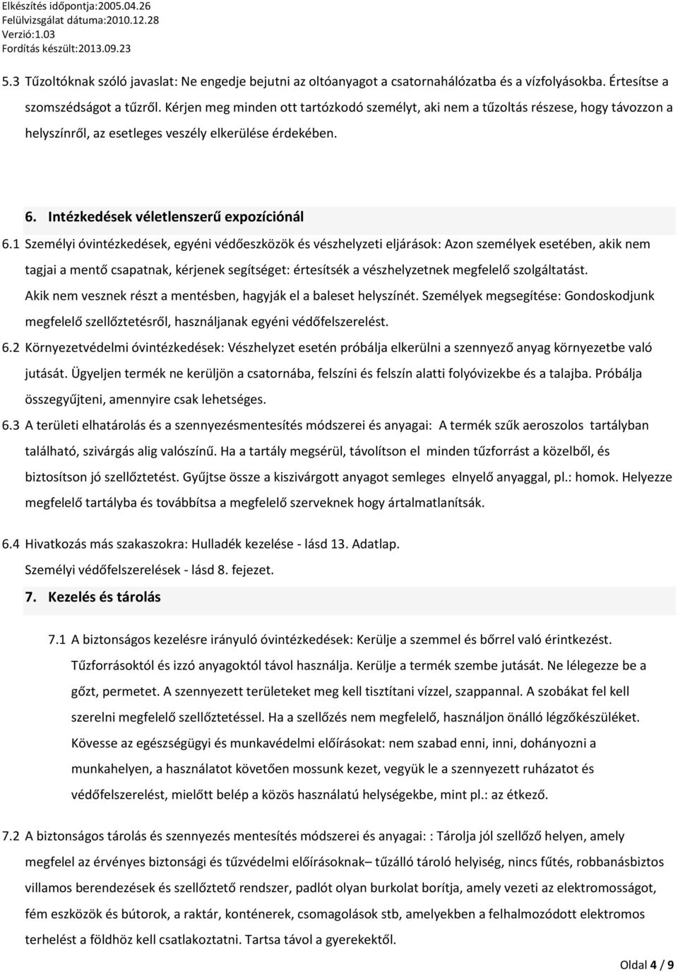 1 Személyi óvintézkedések, egyéni védőeszközök és vészhelyzeti eljárások: Azon személyek esetében, akik nem tagjai a mentő csapatnak, kérjenek segítséget: értesítsék a vészhelyzetnek megfelelő