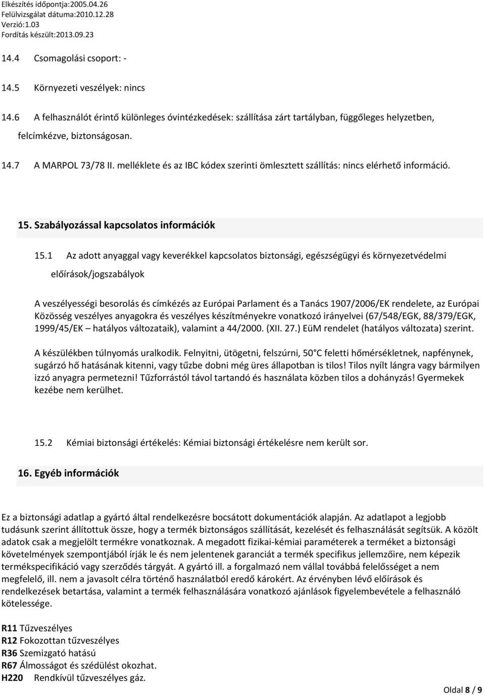 1 Az adott anyaggal vagy keverékkel kapcsolatos biztonsági, egészségügyi és környezetvédelmi előírások/jogszabályok A veszélyességi besorolás és címkézés az Európai Parlament és a Tanács 1907/2006/EK