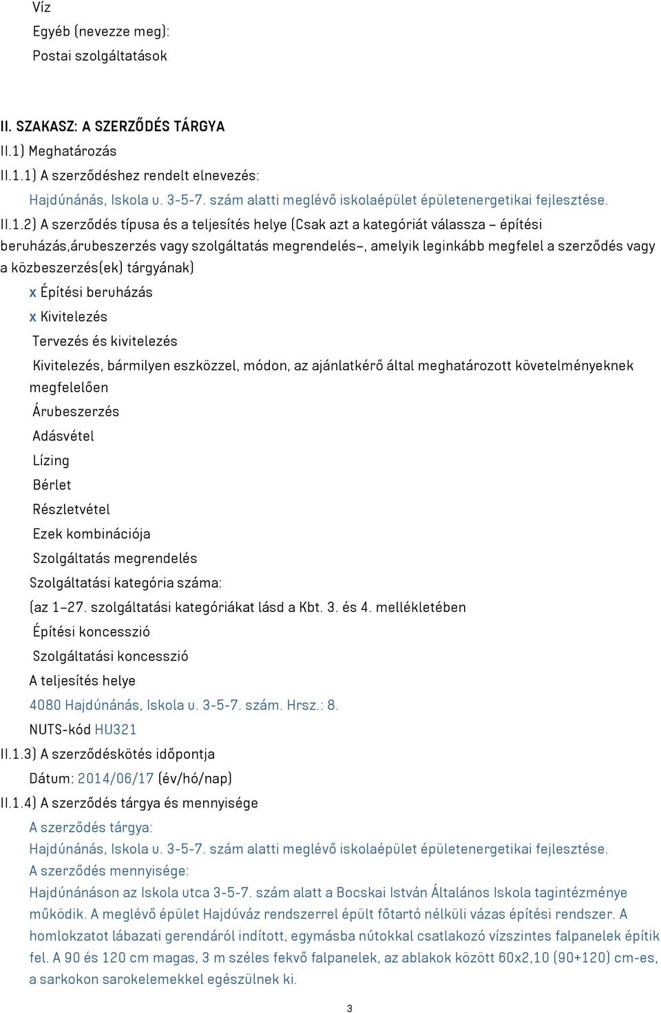 2) A szerződés típusa és a teljesítés helye (Csak azt a kategóriát válassza építési beruházás,árubeszerzés vagy szolgáltatás megrendelés, amelyik leginkább megfelel a szerződés vagy a