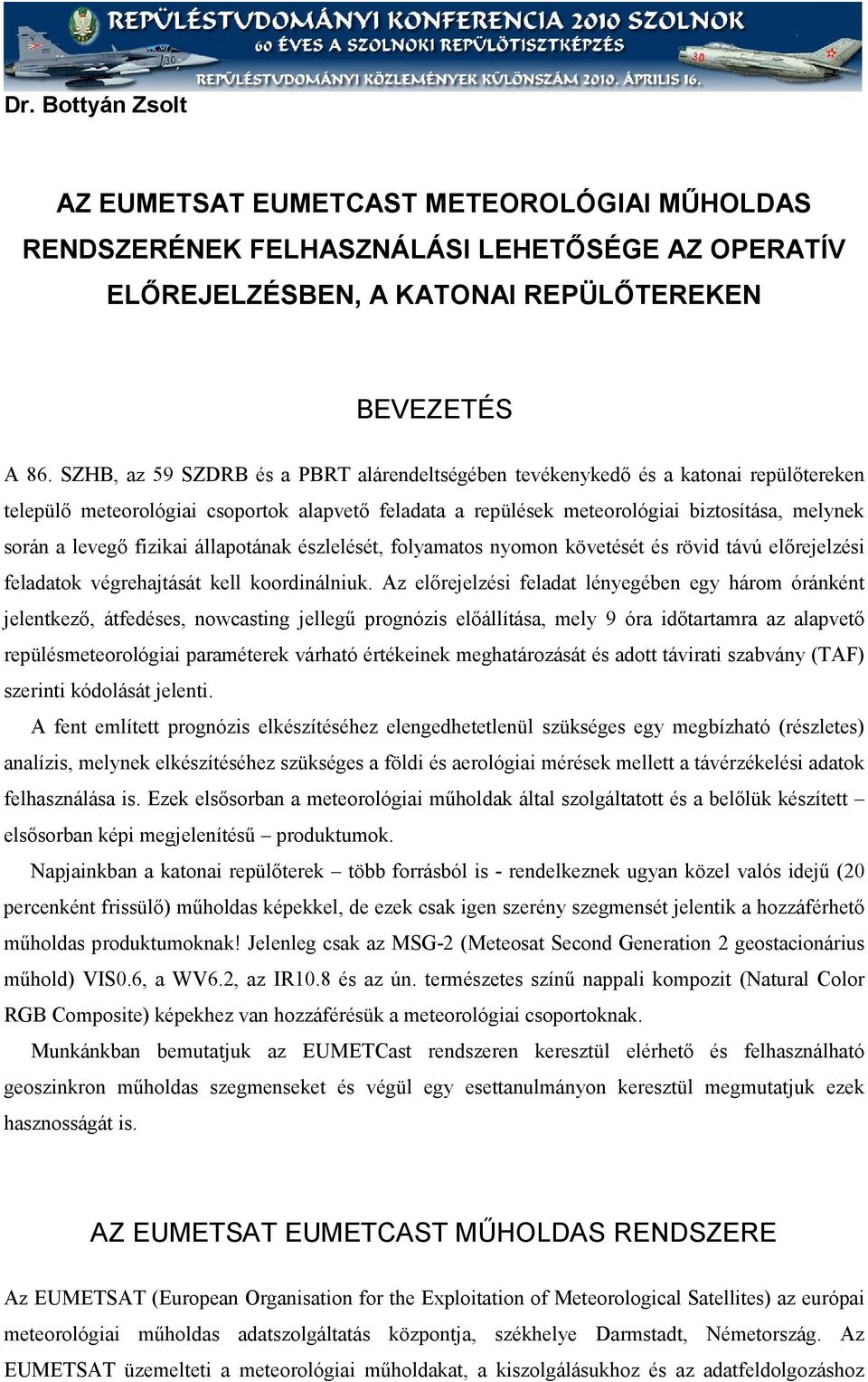 fizikai állapotának észlelését, folyamatos nyomon követését és rövid távú előrejelzési feladatok végrehajtását kell koordinálniuk.