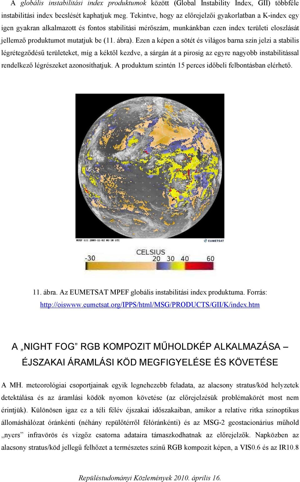 Ezen a képen a sötét és világos barna szín jelzi a stabilis légrétegződésű területeket, míg a kéktől kezdve, a sárgán át a pirosig az egyre nagyobb instabilitással rendelkező légrészeket