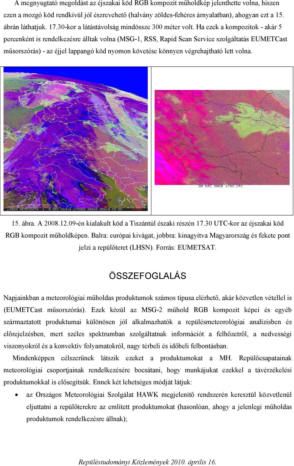 Ha ezek a kompozitok - akár 5 percenként is rendelkezésre álltak volna (MSG-1, RSS, Rapid Scan Service szolgáltatás EUMETCast műsorszórás) - az éjjel lappangó köd nyomon követése könnyen