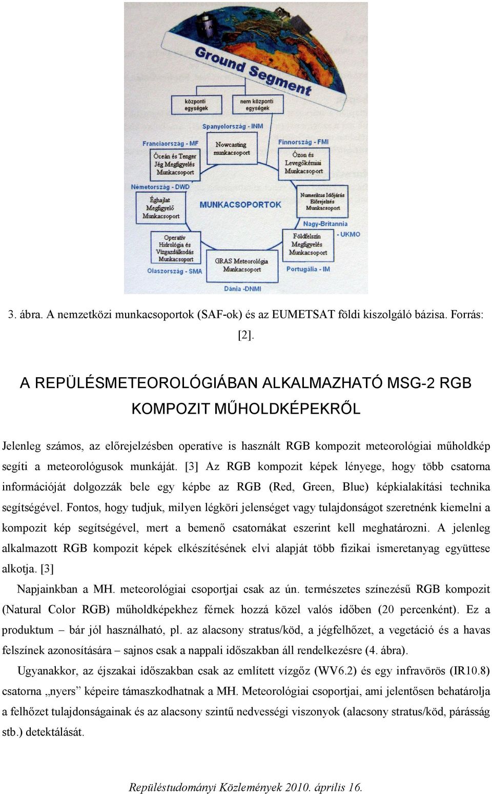 [3] Az RGB kompozit képek lényege, hogy több csatorna információját dolgozzák bele egy képbe az RGB (Red, Green, Blue) képkialakítási technika segítségével.