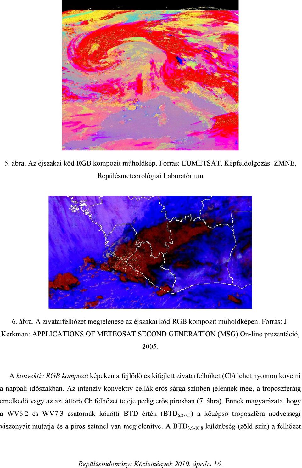A konvektív RGB kompozit képeken a fejlődő és kifejlett zivatarfelhőket (Cb) lehet nyomon követni a nappali időszakban.