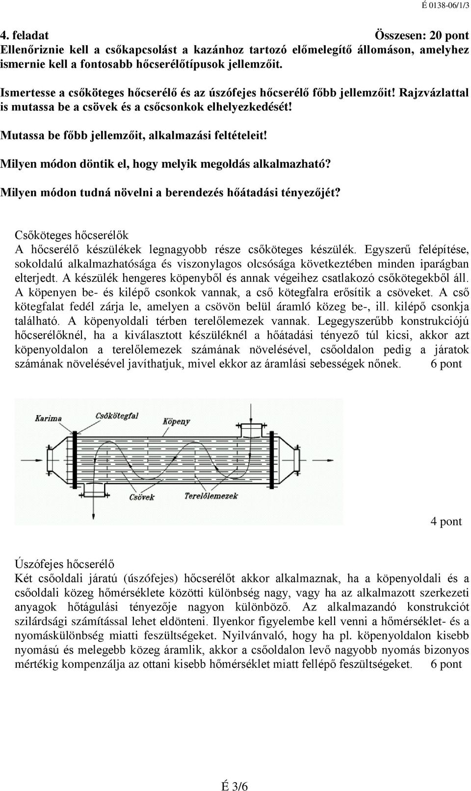 Milyen módon döntik el, hogy melyik megoldás alkalmazható? Milyen módon tudná növelni a berendezés hőátadási tényezőjét?