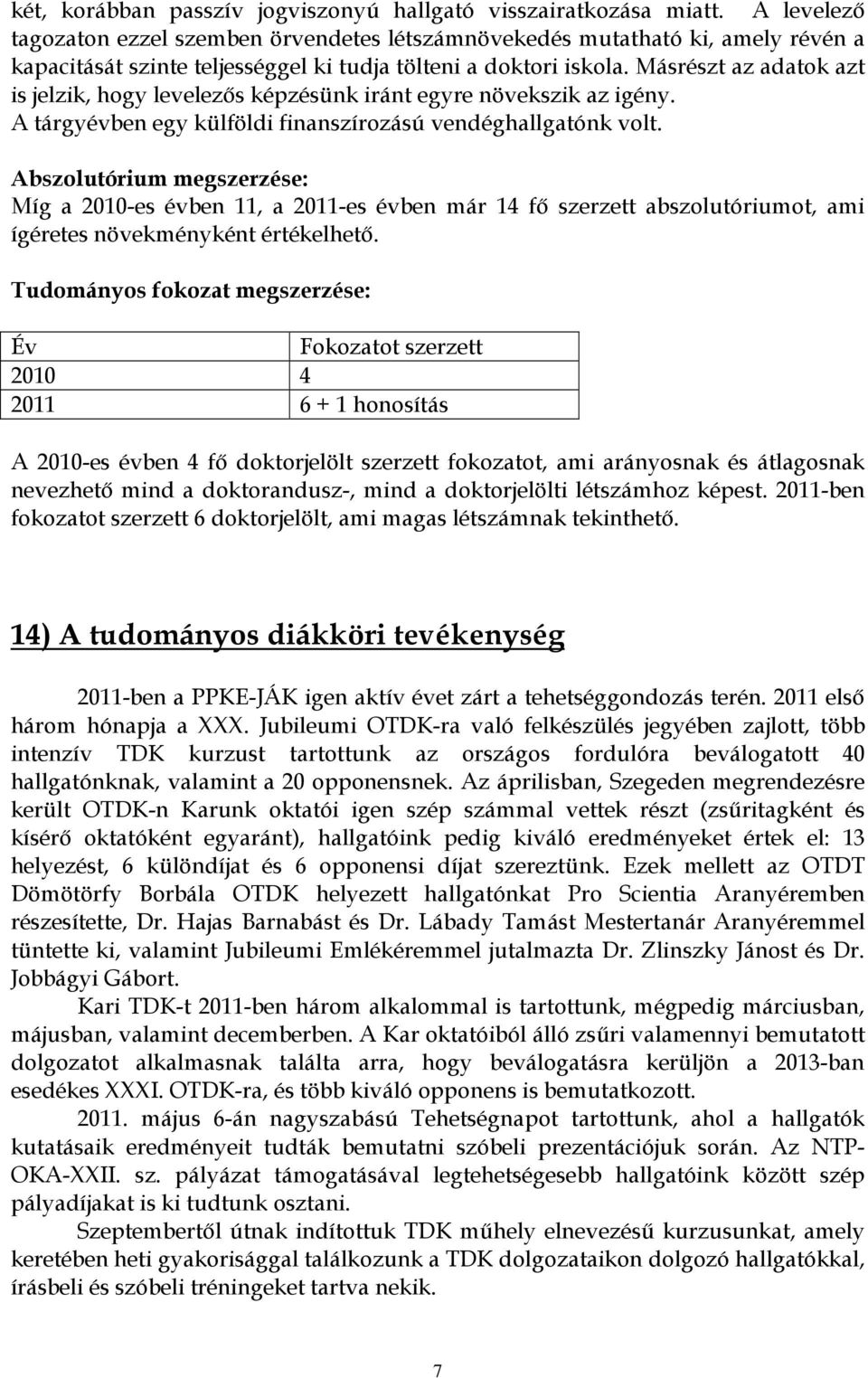 Másrészt az adatok azt is jelzik, hogy levelezős képzésünk iránt egyre növekszik az igény. A tárgyévben egy külföldi finanszírozású vendéghallgatónk volt.