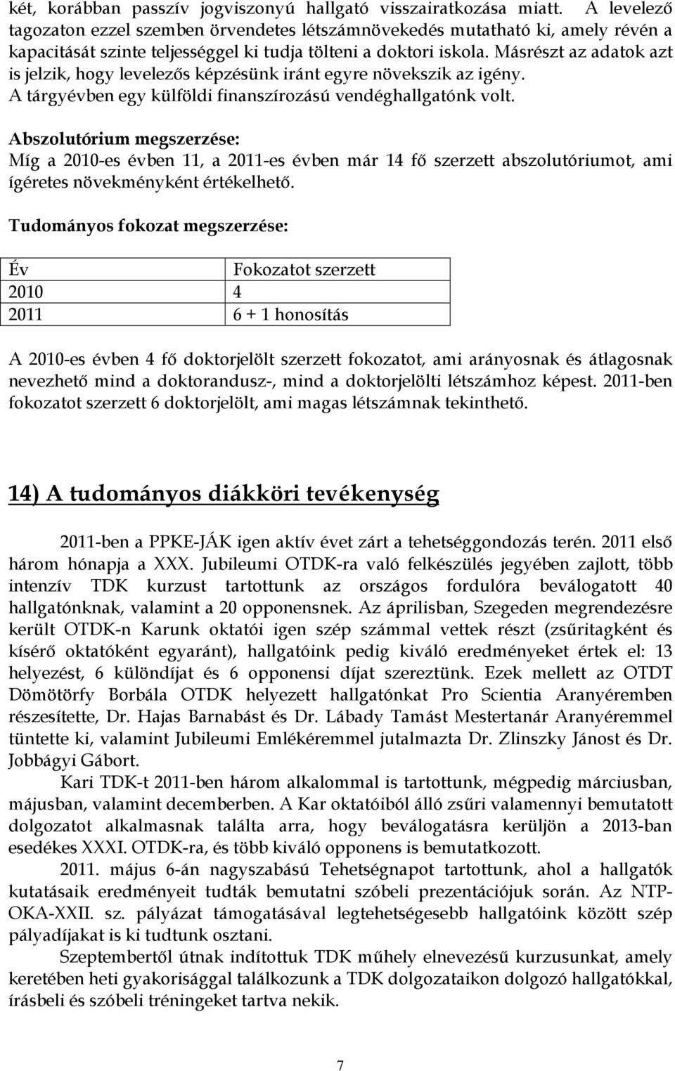 Másrészt az adatok azt is jelzik, hogy levelezős képzésünk iránt egyre növekszik az igény. A tárgyévben egy külföldi finanszírozású vendéghallgatónk volt.