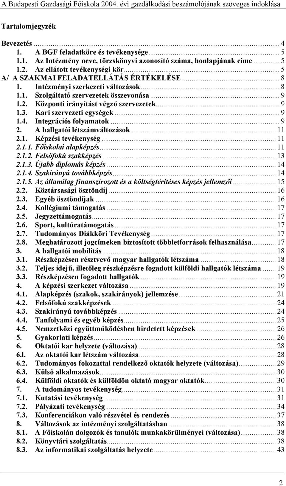 Kari szervezeti egységek... 9 1.4. Integrációs folyamatok... 9 2. A hallgatói létszámváltozások... 11 2.1. Képzési tevékenység... 11 2.1.1. Főiskolai alapképzés... 11 2.1.2. Felsőfokú szakképzés.