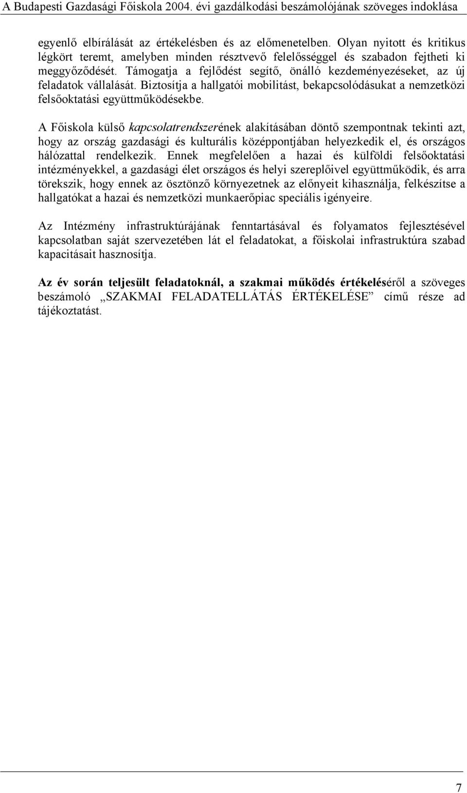 A Főiskola külső kapcsolatrendszerének alakításában döntő szempontnak tekinti azt, hogy az ország gazdasági és kulturális középpontjában helyezkedik el, és országos hálózattal rendelkezik.