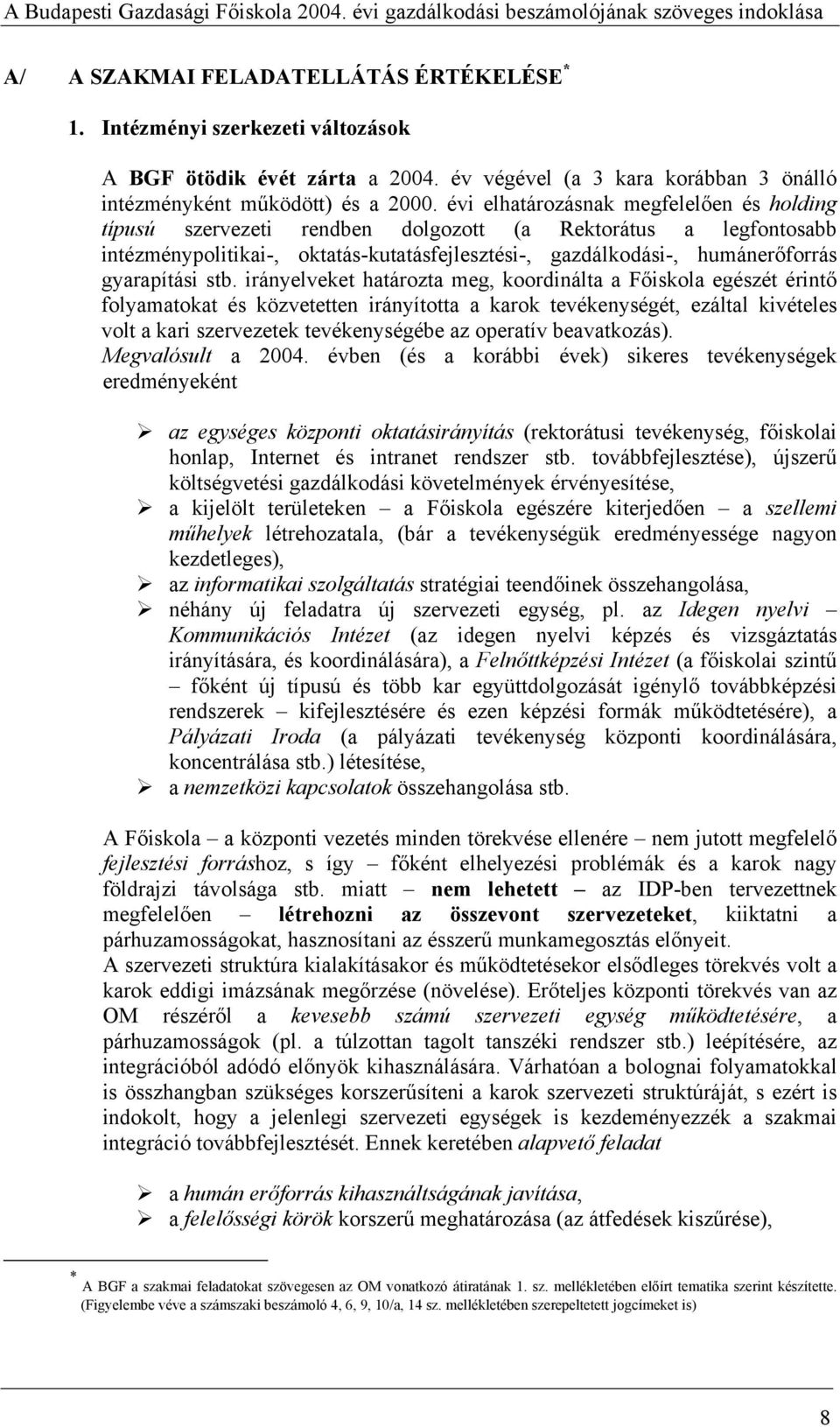 stb. irányelveket határozta meg, koordinálta a Főiskola egészét érintő folyamatokat és közvetetten irányította a karok tevékenységét, ezáltal kivételes volt a kari szervezetek tevékenységébe az