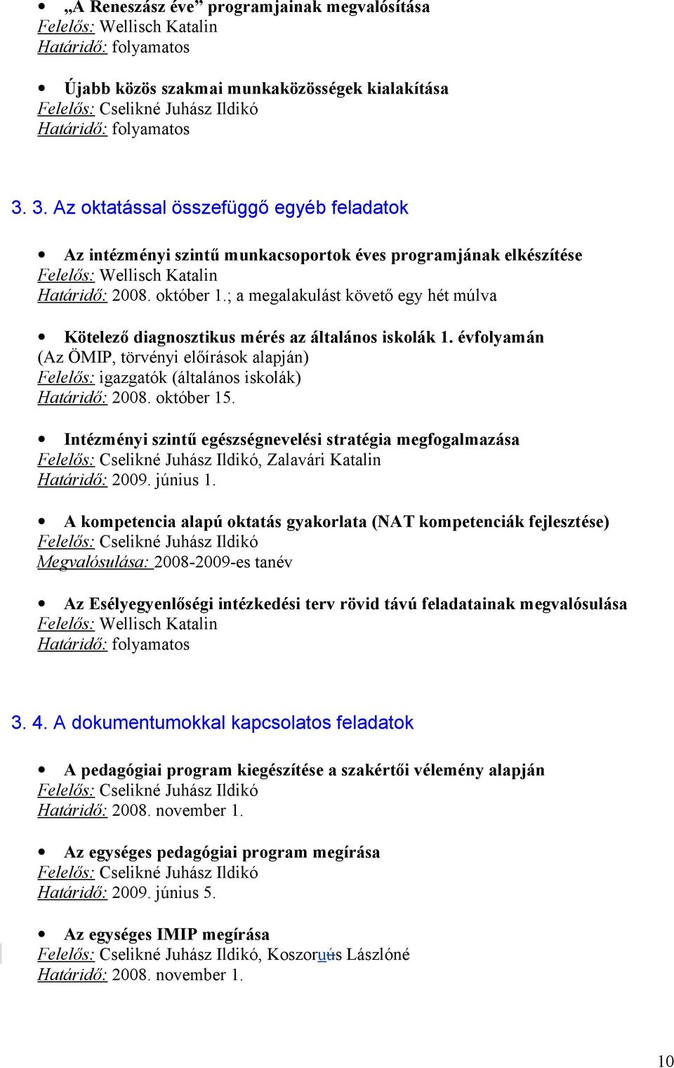 ; a megalakulást követő egy hét múlva Kötelező diagnosztikus mérés az általános iskolák 1. évfolyamán (Az ÖMIP, törvényi előírások alapján) Felelős: igazgatók (általános iskolák) Határidő: 2008.