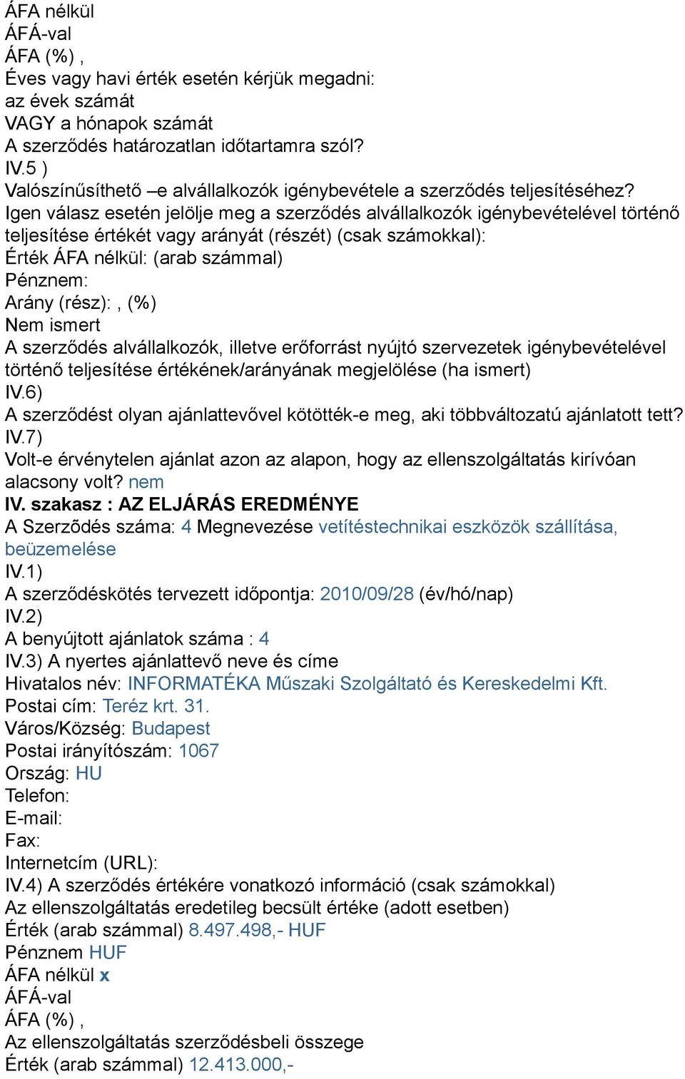 Igen válasz esetén jelölje meg a szerződés alvállalkozók igénybevételével történő teljesítése értékét vagy arányát (részét) (csak számokkal): Érték ÁFA nélkül: (arab számmal) Pénznem: Arány (rész):,