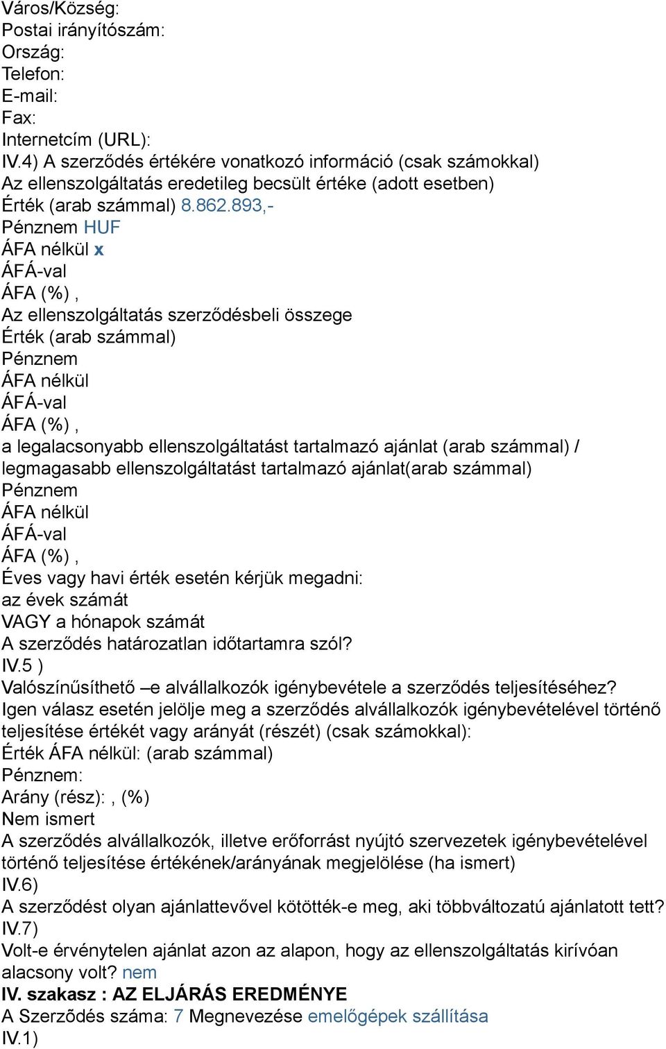 893,- Az ellenszolgáltatás szerződésbeli összege Érték (arab számmal) Pénznem ÁFA nélkül a legalacsonyabb ellenszolgáltatást tartalmazó ajánlat (arab számmal) / legmagasabb ellenszolgáltatást