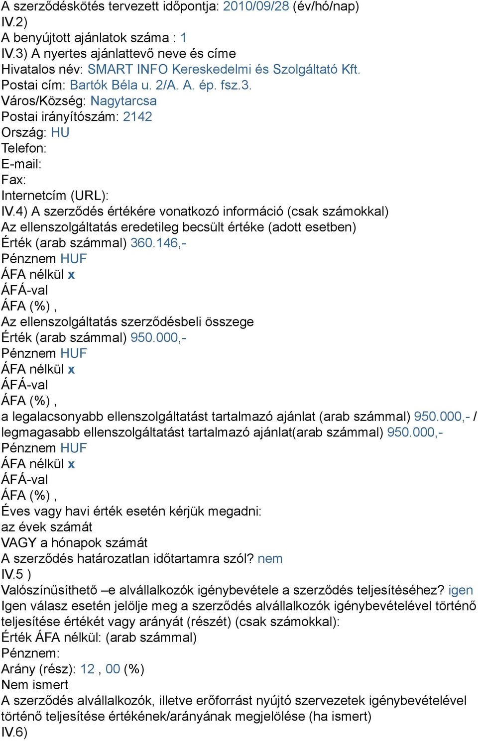 4) A szerződés értékére vonatkozó információ (csak számokkal) Az ellenszolgáltatás eredetileg becsült értéke (adott esetben) Érték (arab számmal) 360.