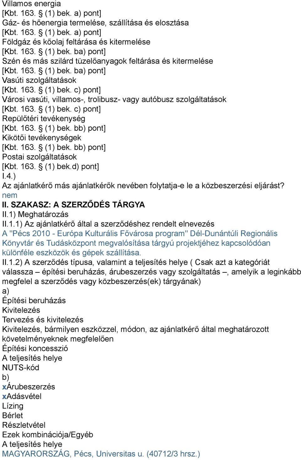 163. (1) bek. bb) pont] Kikötői tevékenységek [Kbt. 163. (1) bek. bb) pont] Postai szolgáltatások [Kbt. 163. (1) bek.d) pont] I.4.