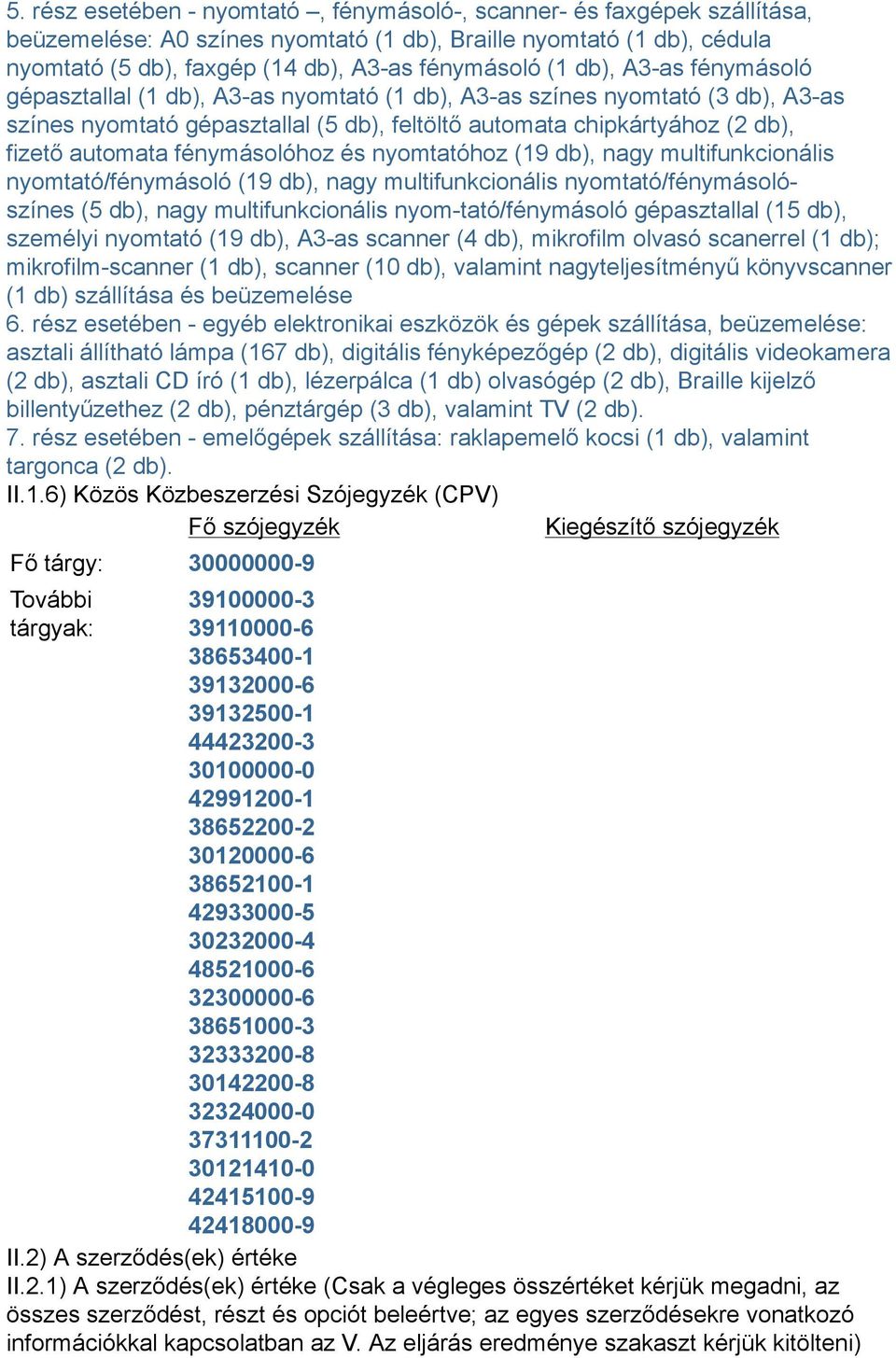 fénymásolóhoz és nyomtatóhoz (19 db), nagy multifunkcionális nyomtató/fénymásoló (19 db), nagy multifunkcionális nyomtató/fénymásolószínes (5 db), nagy multifunkcionális nyom-tató/fénymásoló