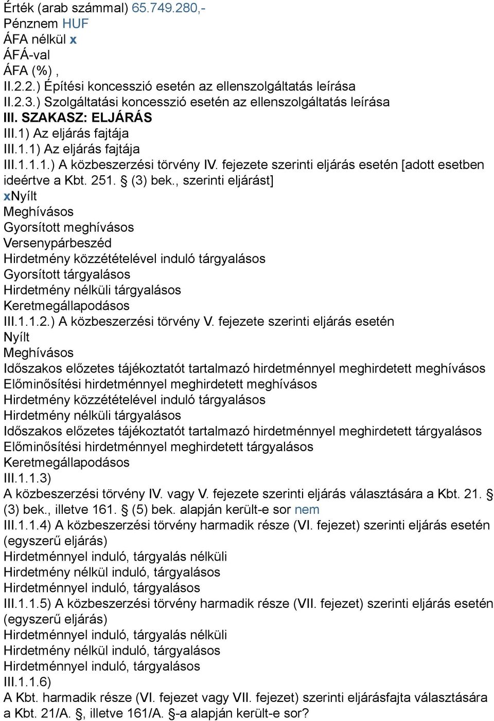 , szerinti eljárást] xnyílt Meghívásos Gyorsított meghívásos Versenypárbeszéd Hirdetmény közzétételével induló tárgyalásos Gyorsított tárgyalásos Hirdetmény nélküli tárgyalásos Keretmegállapodásos