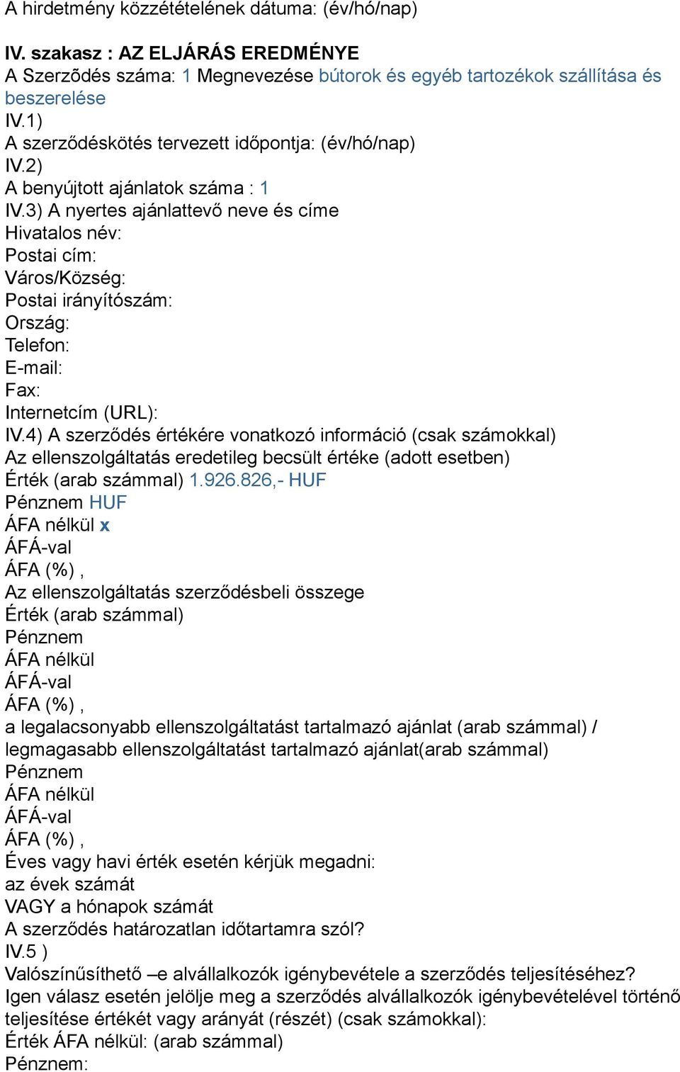 3) A nyertes ajánlattevő neve és címe Hivatalos név: Postai cím: Város/Község: Postai irányítószám: Ország: Telefon: E-mail: Fax: Internetcím (URL): IV.